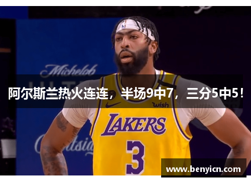 阿尔斯兰热火连连,半场9中7,三分5中5! 阿尔斯兰热火连连,半场9中7,三分5中5!
