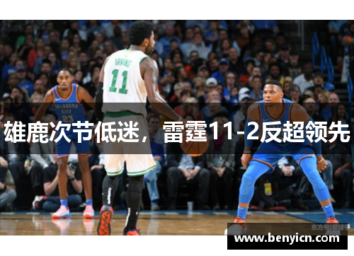 雄鹿次节低迷,雷霆11-2反超领先 雄鹿次节低迷,雷霆11-2反超领先