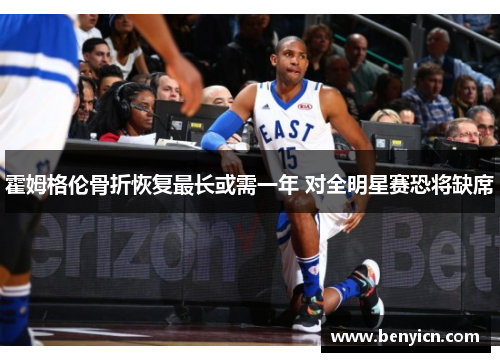 霍姆格伦骨折恢复最长或需一年 对全明星赛恐将缺席 霍姆格伦骨折恢复最长或需一年 对全明星赛恐将缺席