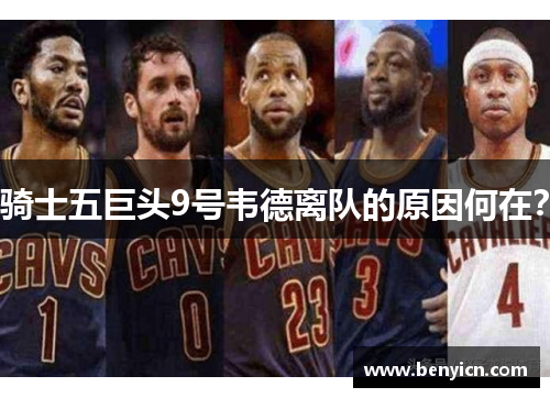 骑士五巨头9号韦德离队的原因何在？