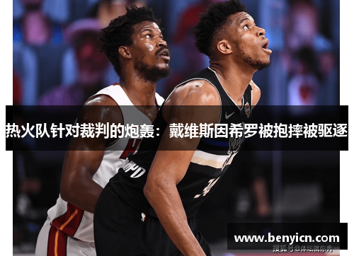 热火队针对裁判的炮轰：戴维斯因希罗被抱摔被驱逐